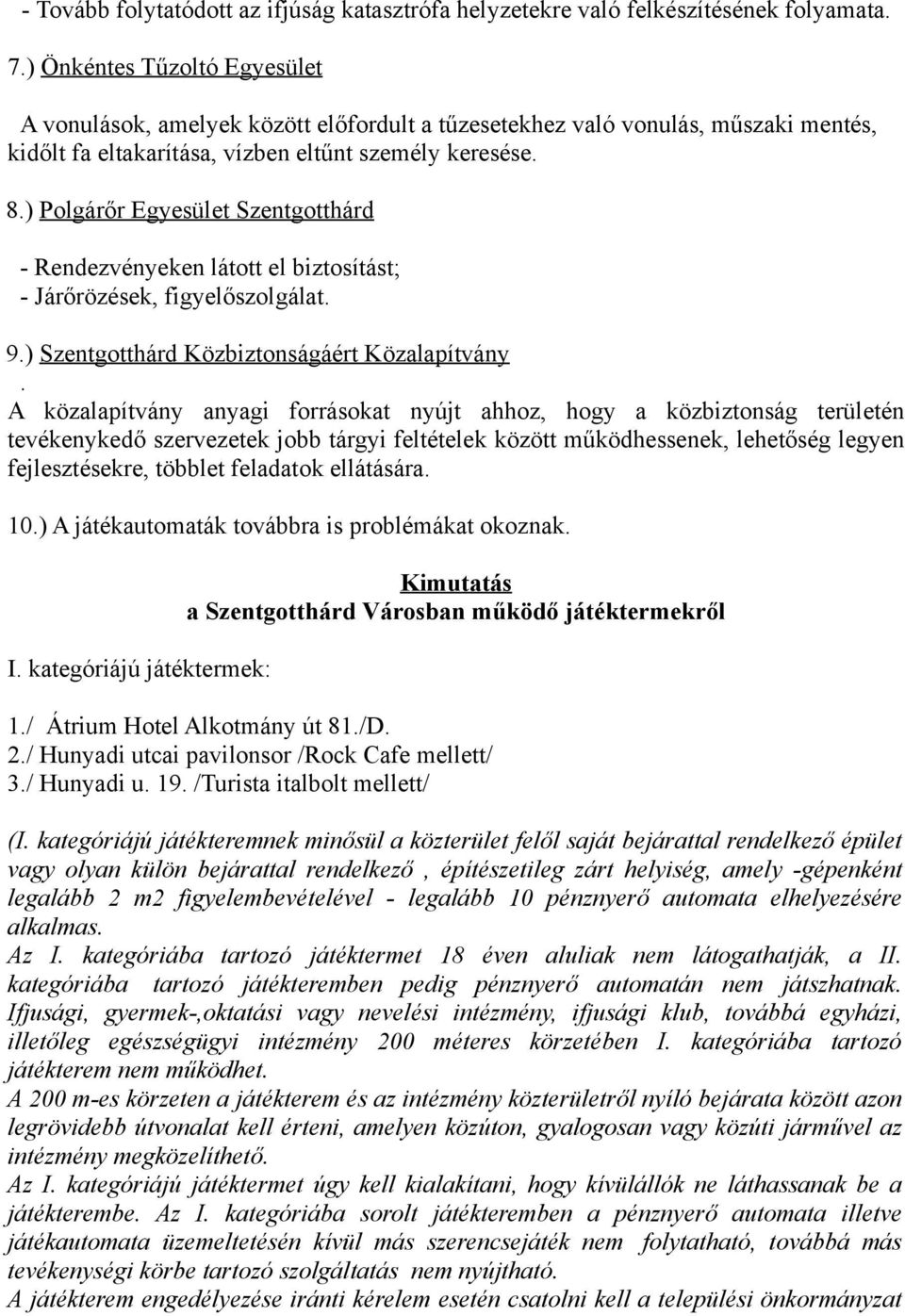 ) Polgárőr Egyesület Szentgotthárd - Rendezvényeken látott el biztosítást; - Járőrözések, figyelőszolgálat. 9.) Szentgotthárd Közbiztonságáért Közalapítvány.