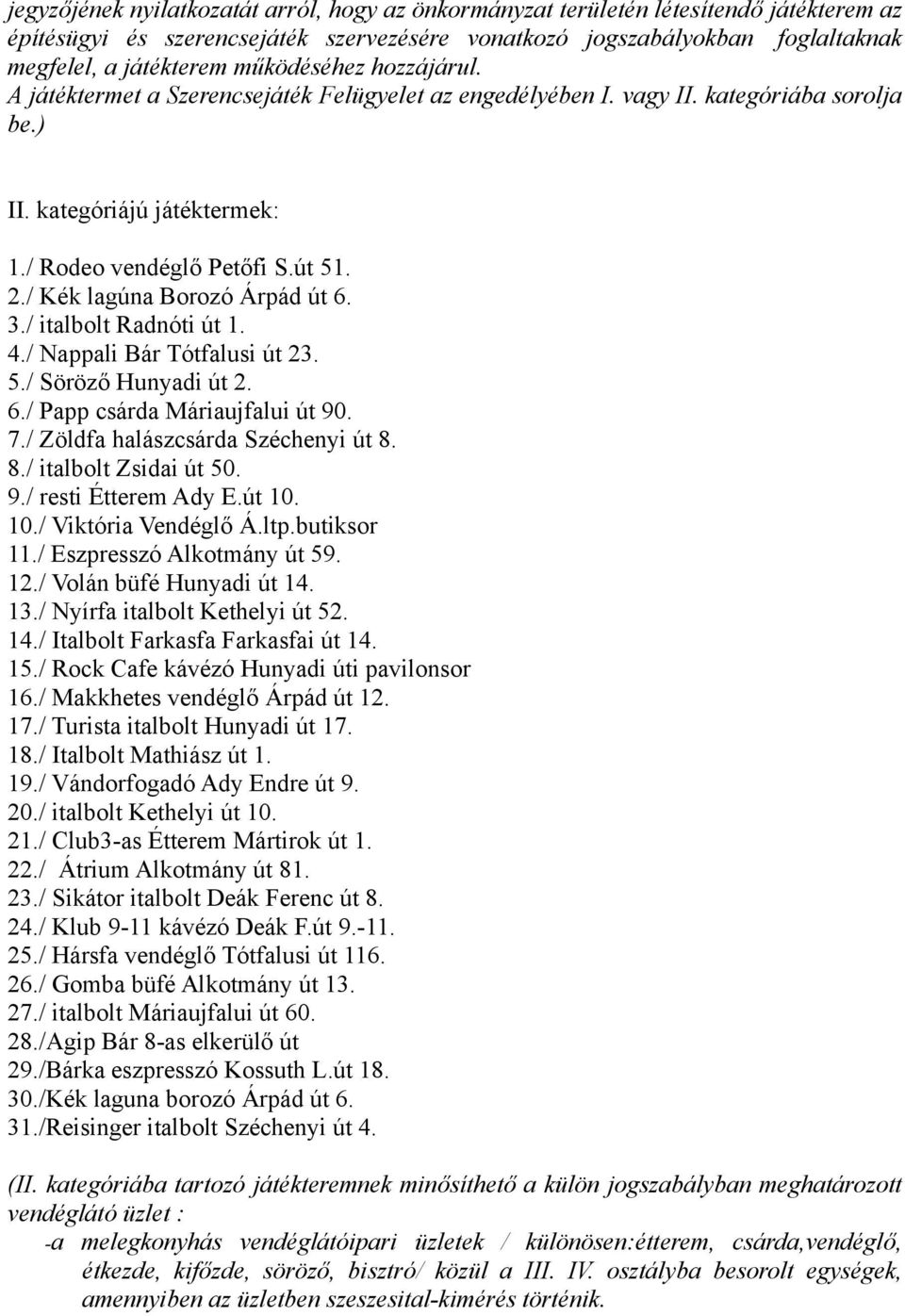 / Kék lagúna Borozó Árpád út 6. 3./ italbolt Radnóti út 1. 4./ Nappali Bár Tótfalusi út 23. 5./ Söröző Hunyadi út 2. 6./ Papp csárda Máriaujfalui út 90. 7./ Zöldfa halászcsárda Széchenyi út 8.