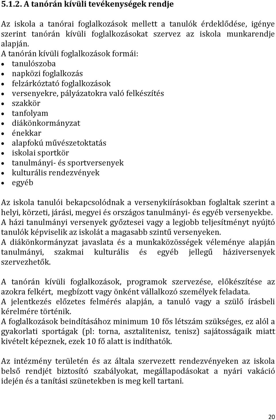 művészetoktatás iskolai sportkör tanulmányi- és sportversenyek kulturális rendezvények egyéb Az iskola tanulói bekapcsolódnak a versenykiírásokban foglaltak szerint a helyi, körzeti, járási, megyei