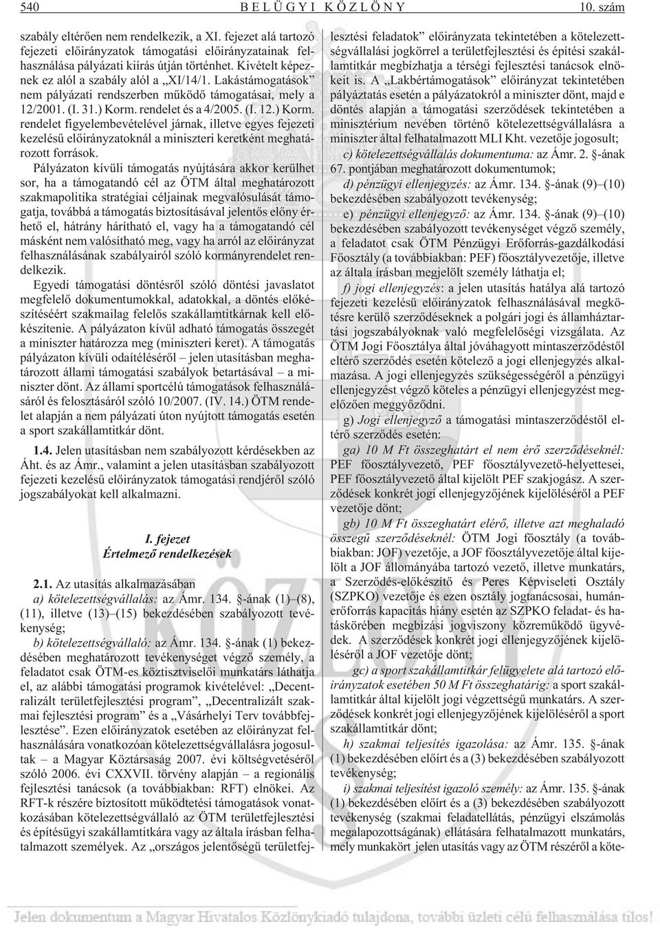 rendelet és a 4/2005. (I. 12.) Korm. rendelet figyelembevételével járnak, illetve egyes fejezeti kezelésû elõirányzatoknál a miniszteri keretként meghatározott források.