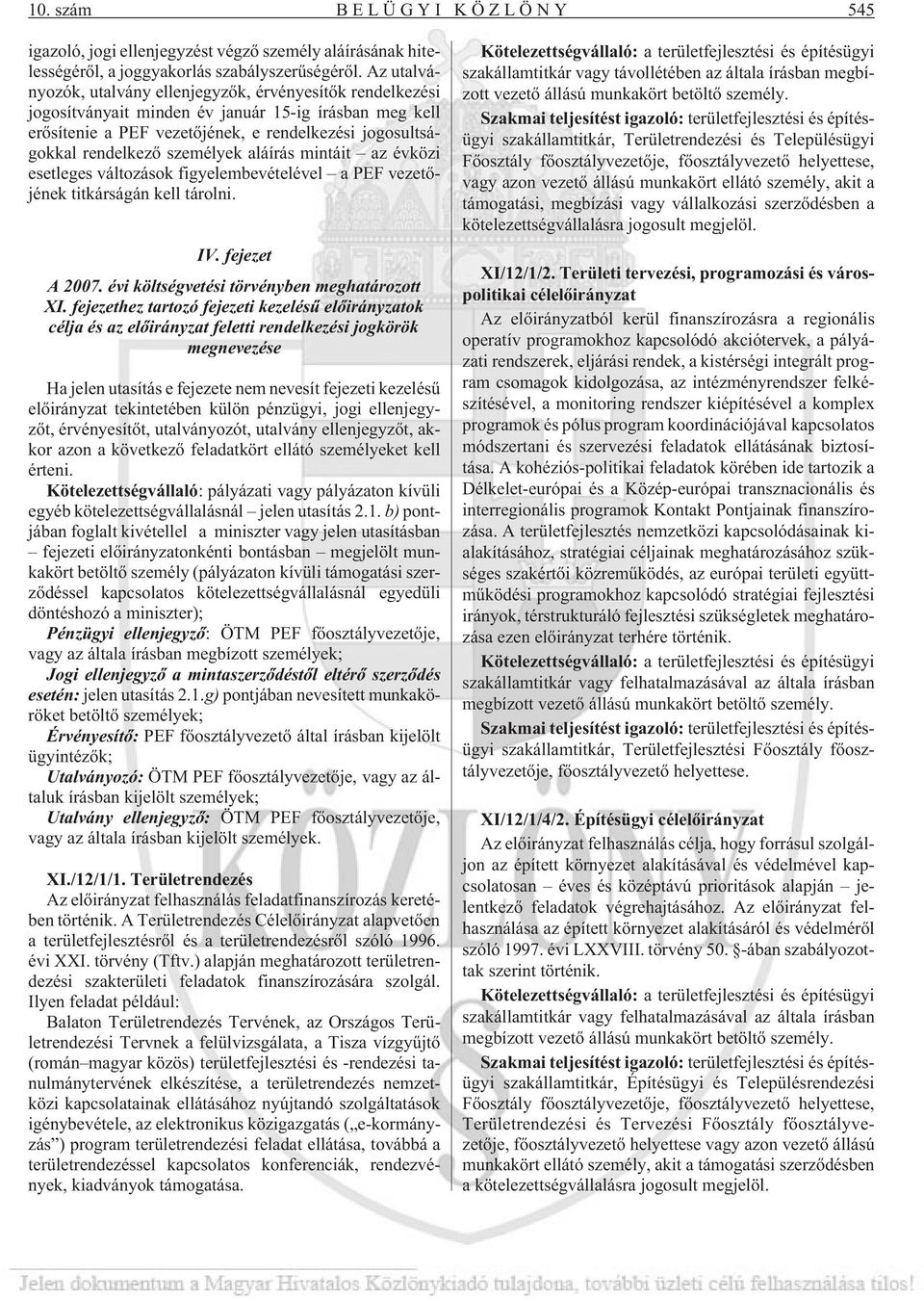 személyek aláírás mintáit az évközi esetleges változások figyelembevételével a PEF vezetõjének titkárságán kell tárolni. IV. fejezet A 2007. évi költségvetési törvényben meghatározott XI.