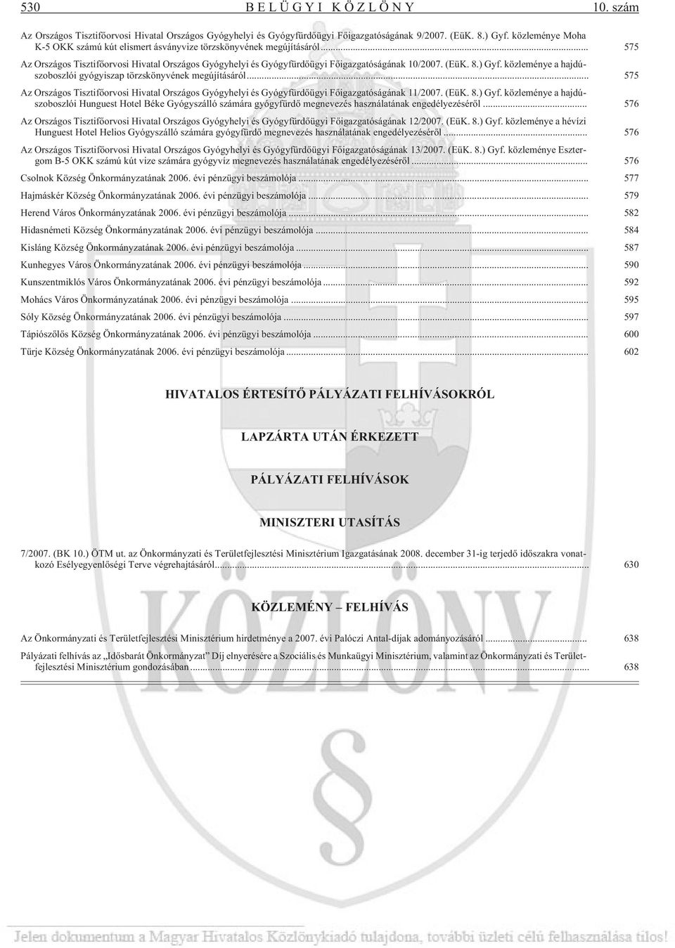 ) Gyf. közleménye a hajdúszoboszlói gyógyiszap törzskönyvének megújításáról... 575 Az Országos Tisztifõorvosi Hivatal Országos Gyógyhelyi és Gyógyfürdõügyi Fõigazgatóságának 11/2007. (EüK. 8.) Gyf. közleménye a hajdúszoboszlói Hunguest Hotel Béke Gyógyszálló számára gyógyfürdõ megnevezés használatának engedélyezésérõl.