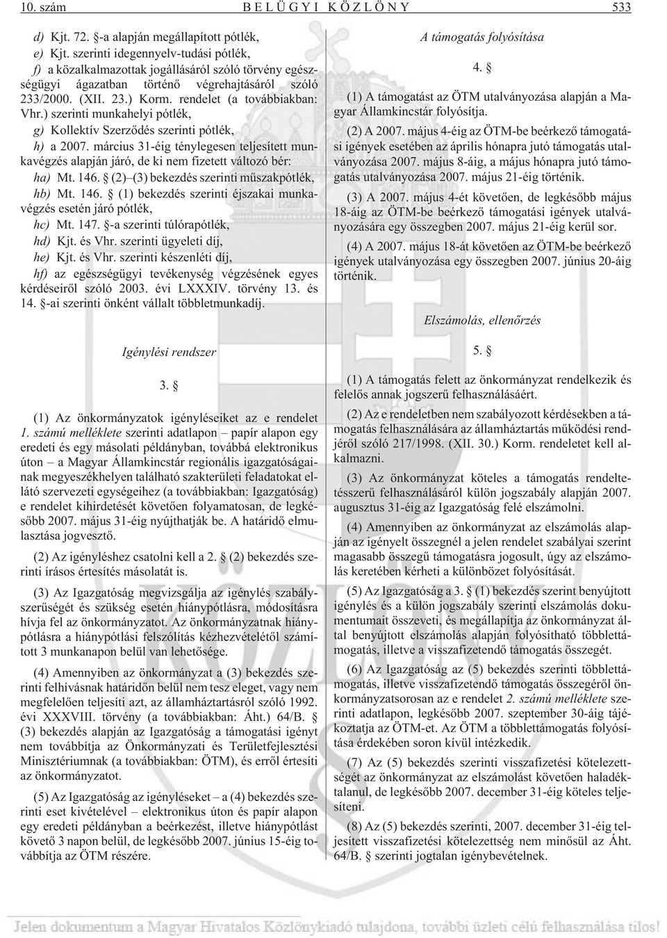 ) szerinti munkahelyi pótlék, g) Kollektív Szerzõdés szerinti pótlék, h) a 2007. március 31-éig ténylegesen teljesített munkavégzés alapján járó, de ki nem fizetett változó bér: ha) Mt. 146.