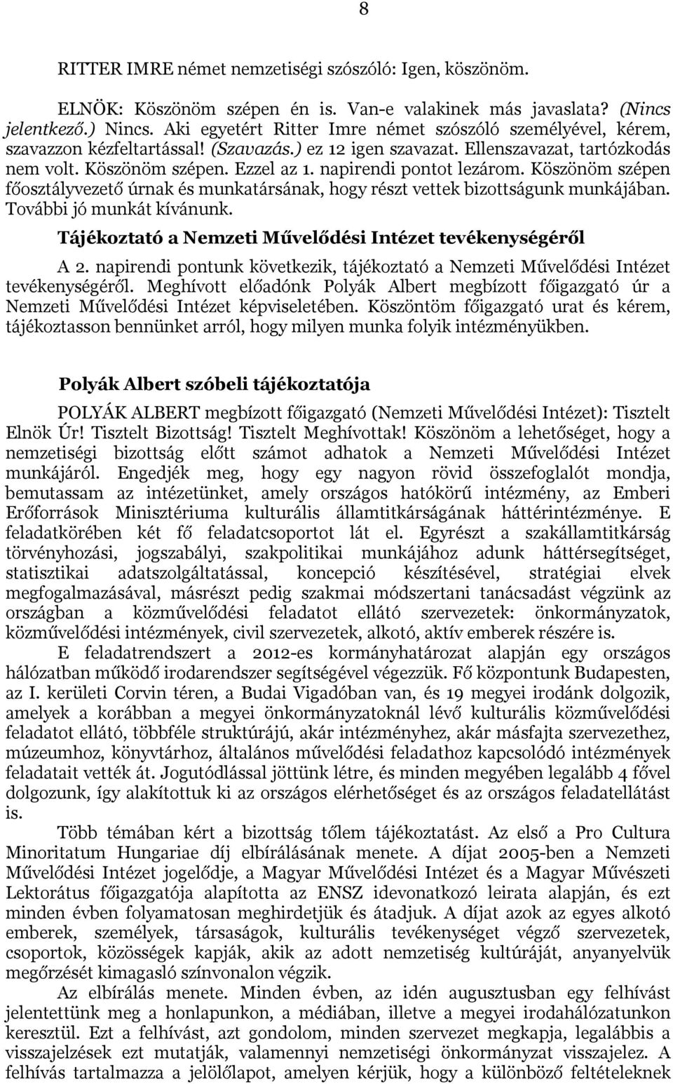 napirendi pontot lezárom. Köszönöm szépen főosztályvezető úrnak és munkatársának, hogy részt vettek bizottságunk munkájában. További jó munkát kívánunk.