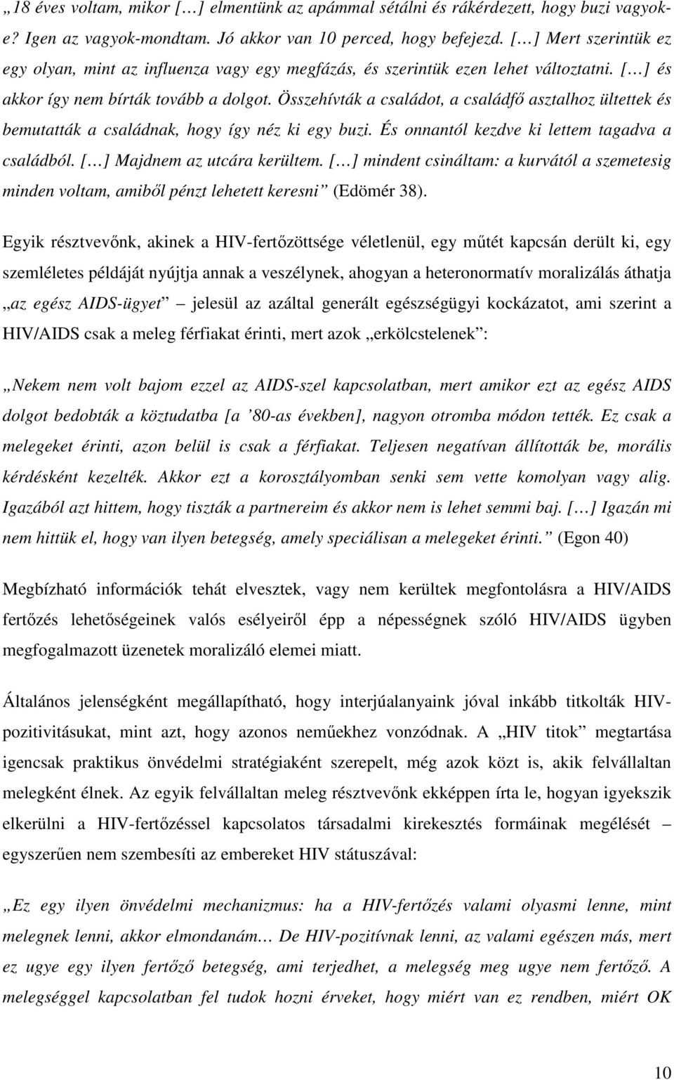 Összehívták a családot, a családfő asztalhoz ültettek és bemutatták a családnak, hogy így néz ki egy buzi. És onnantól kezdve ki lettem tagadva a családból. [ ] Majdnem az utcára kerültem.