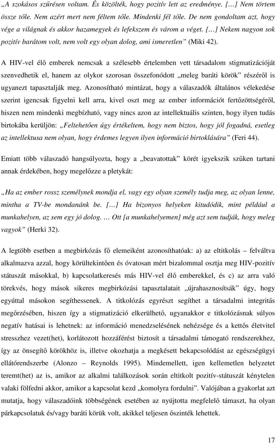 A HIV-vel élő emberek nemcsak a szélesebb értelemben vett társadalom stigmatizációját szenvedhetik el, hanem az olykor szorosan összefonódott meleg baráti körök részéről is ugyanezt tapasztalják meg.