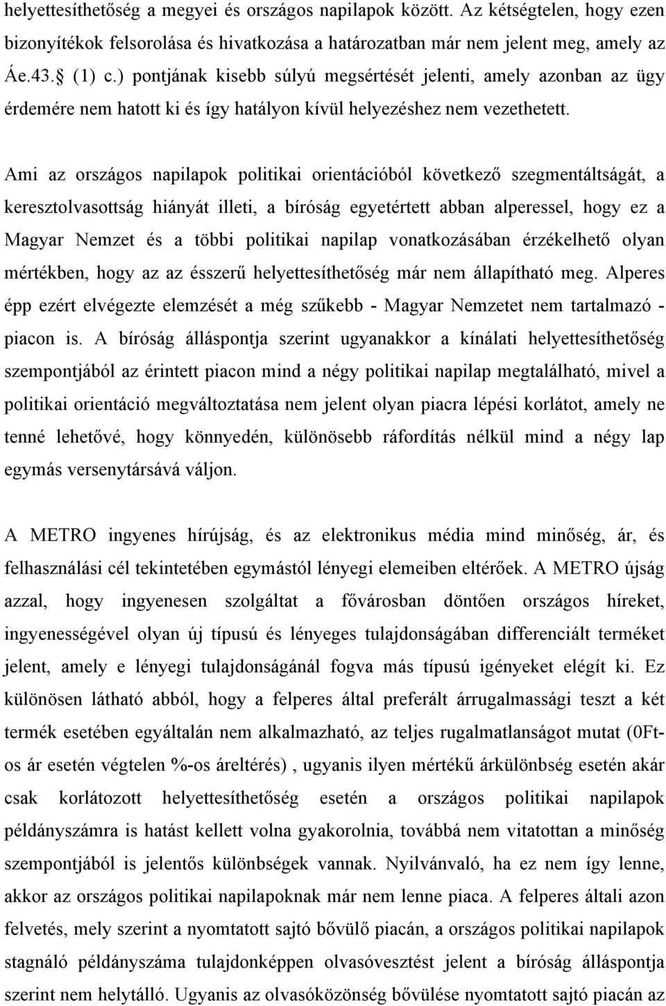 Ami az országos napilapok politikai orientációból következő szegmentáltságát, a keresztolvasottság hiányát illeti, a bíróság egyetértett abban alperessel, hogy ez a Magyar Nemzet és a többi politikai