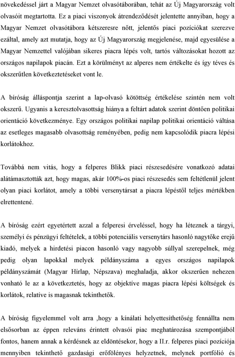 megjelenése, majd egyesülése a Magyar Nemzettel valójában sikeres piacra lépés volt, tartós változásokat hozott az országos napilapok piacán.