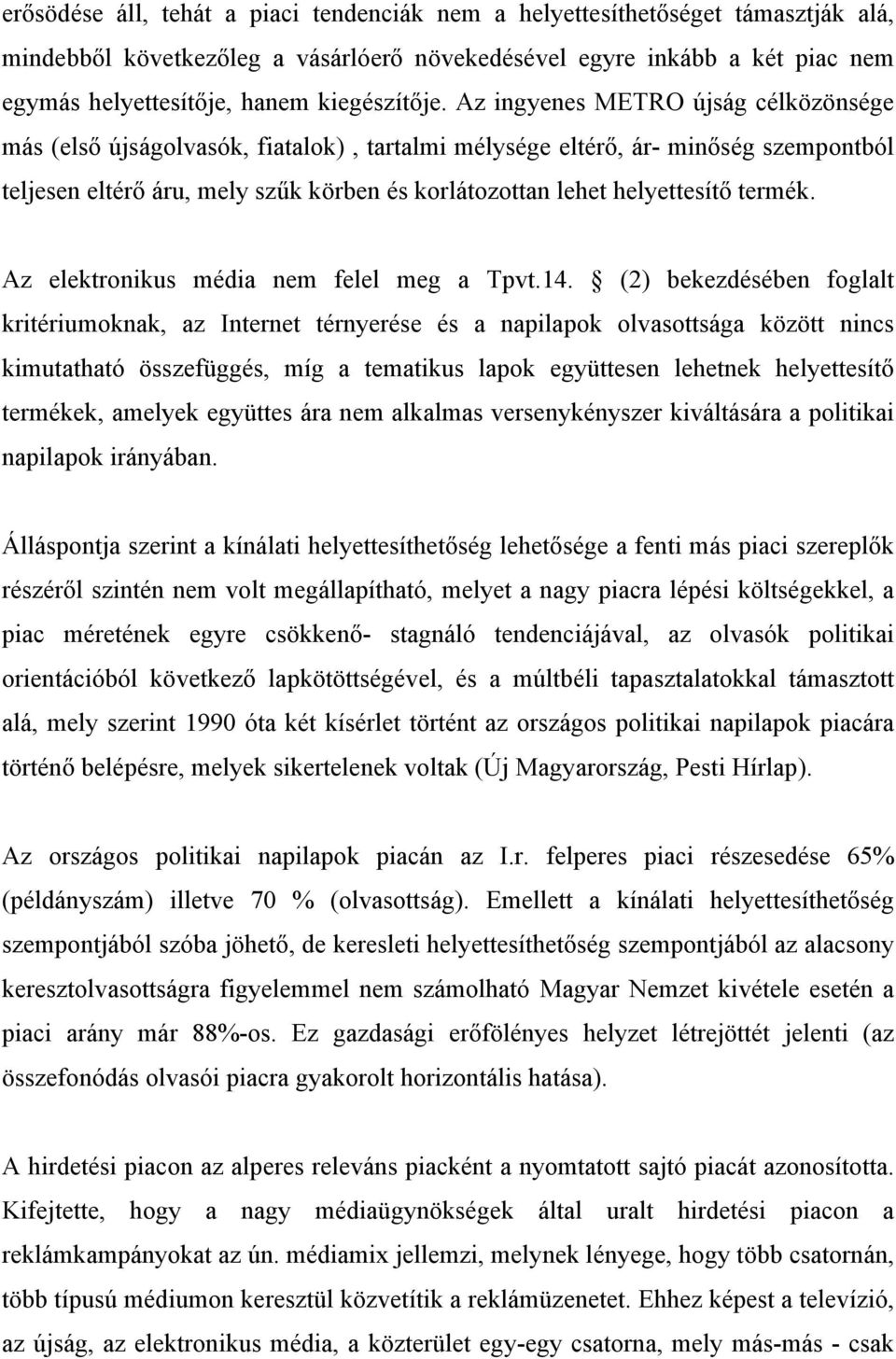 Az ingyenes METRO újság célközönsége más (első újságolvasók, fiatalok), tartalmi mélysége eltérő, ár- minőség szempontból teljesen eltérő áru, mely szűk körben és korlátozottan lehet helyettesítő