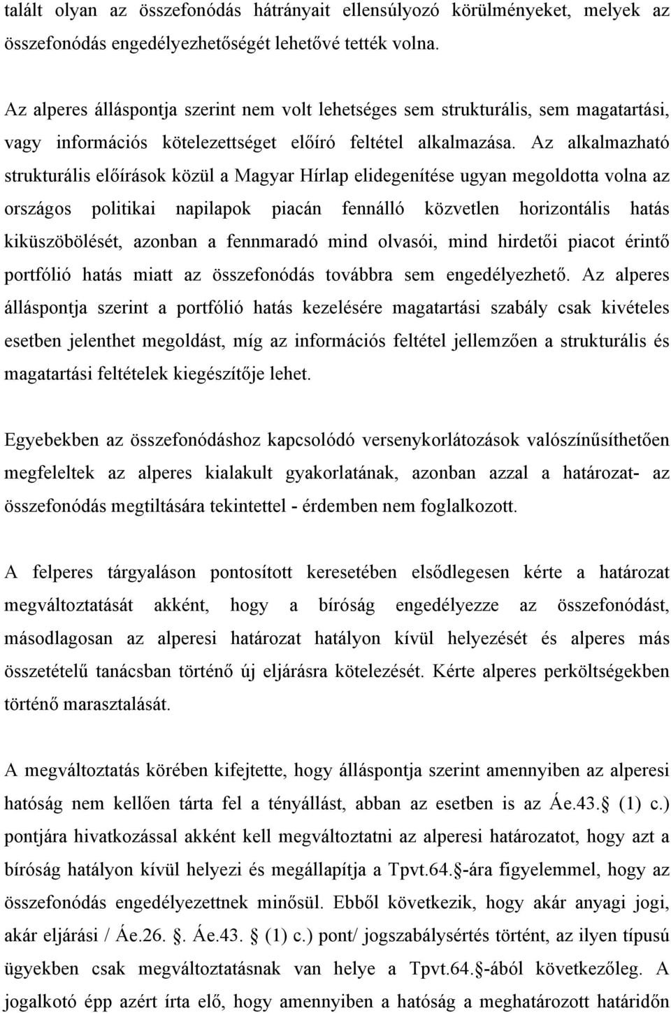 Az alkalmazható strukturális előírások közül a Magyar Hírlap elidegenítése ugyan megoldotta volna az országos politikai napilapok piacán fennálló közvetlen horizontális hatás kiküszöbölését, azonban