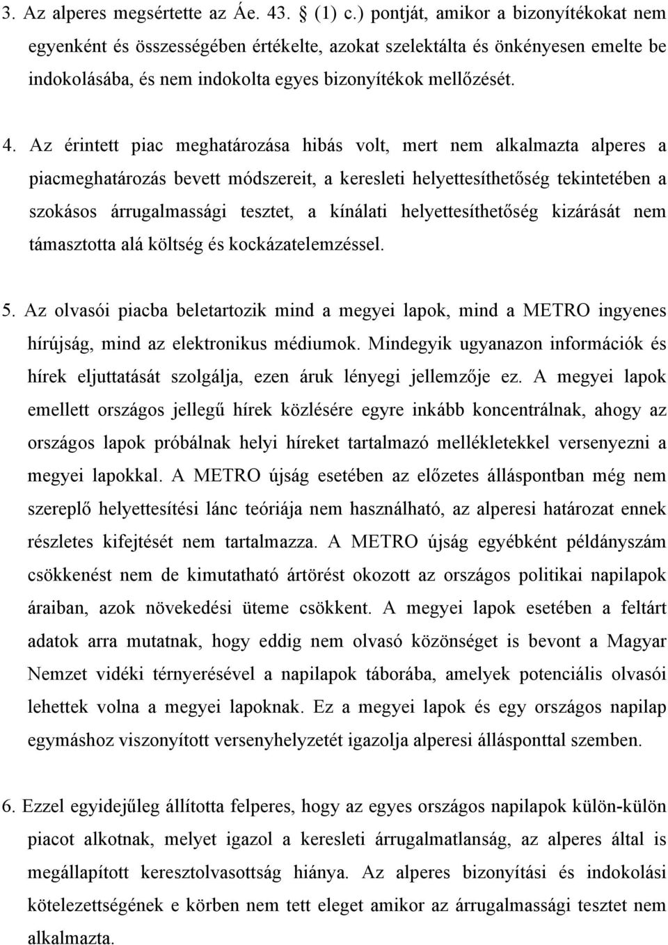 Az érintett piac meghatározása hibás volt, mert nem alkalmazta alperes a piacmeghatározás bevett módszereit, a keresleti helyettesíthetőség tekintetében a szokásos árrugalmassági tesztet, a kínálati