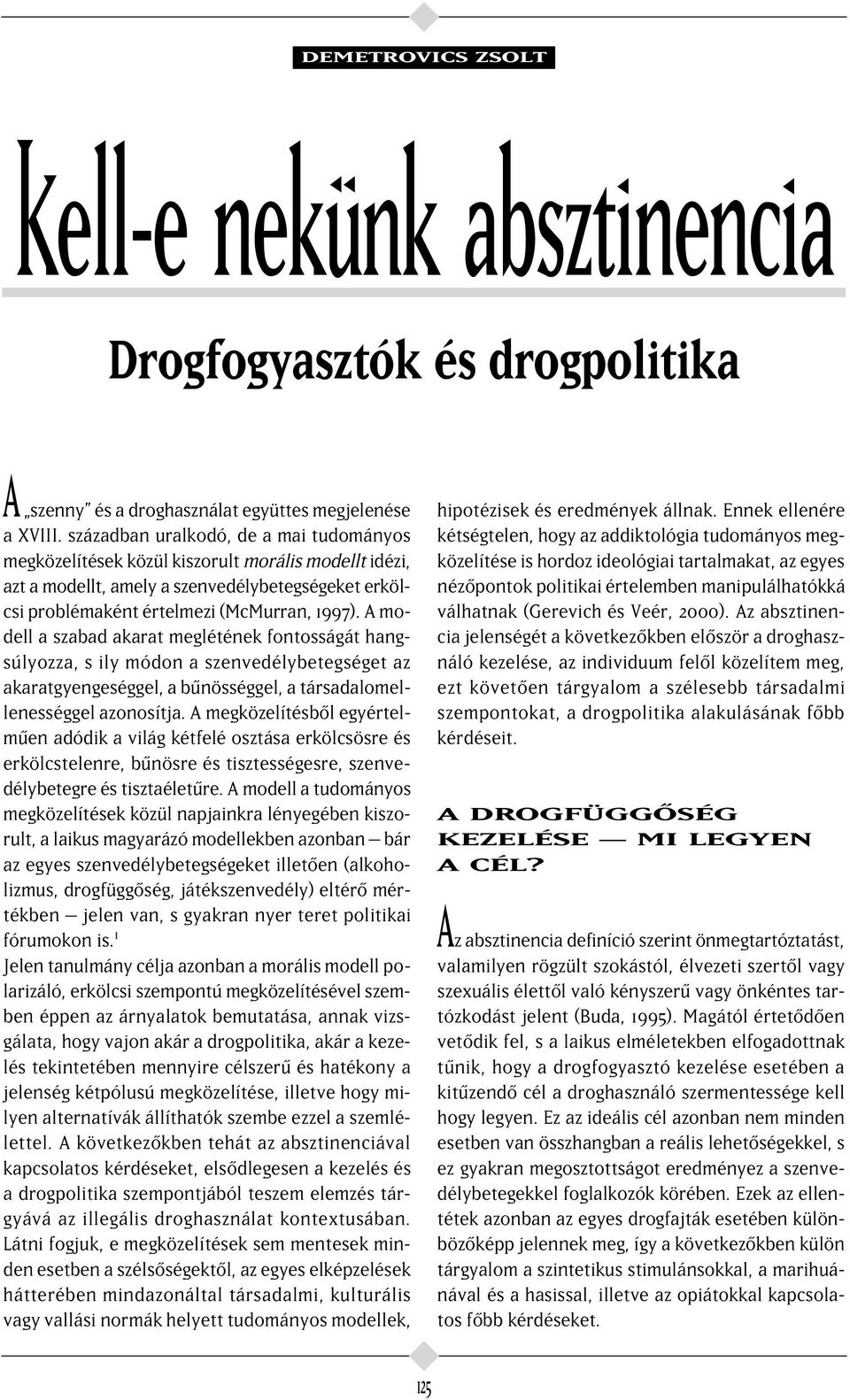 A modell a szabad akarat meglétének fontosságát hangsúlyozza, s ily módon a szenvedélybetegséget az akaratgyengeséggel, a b nösséggel, a társadalomellenességgel azonosítja.