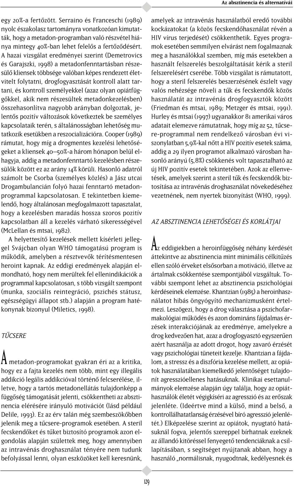 A hazai vizsgálat eredményei szerint (Demetrovics és Garajszki, 1998) a metadonfenntartásban részesül kliensek többsége valóban képes rendezett életvitelt folytatni, drogfogyasztását kontroll alatt