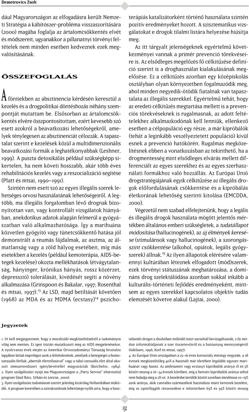 ÖSSZEFOGLALÁS A föntiekben az absztinencia kérdésén keresztül a kezelés és a drogpolitikai döntéshozás néhány szempontját mutattam be.