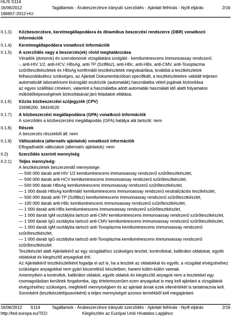 HBsAg, anti-tp (Szifilisz), anti-hbc, anti-hbs, anti-cmv, anti-toxoplazma szűrőtesztkészletek és HBsAg konfirmáló tesztkészletek megvásárlása, továbbá a tesztkészletek felhasználásához szükséges, az