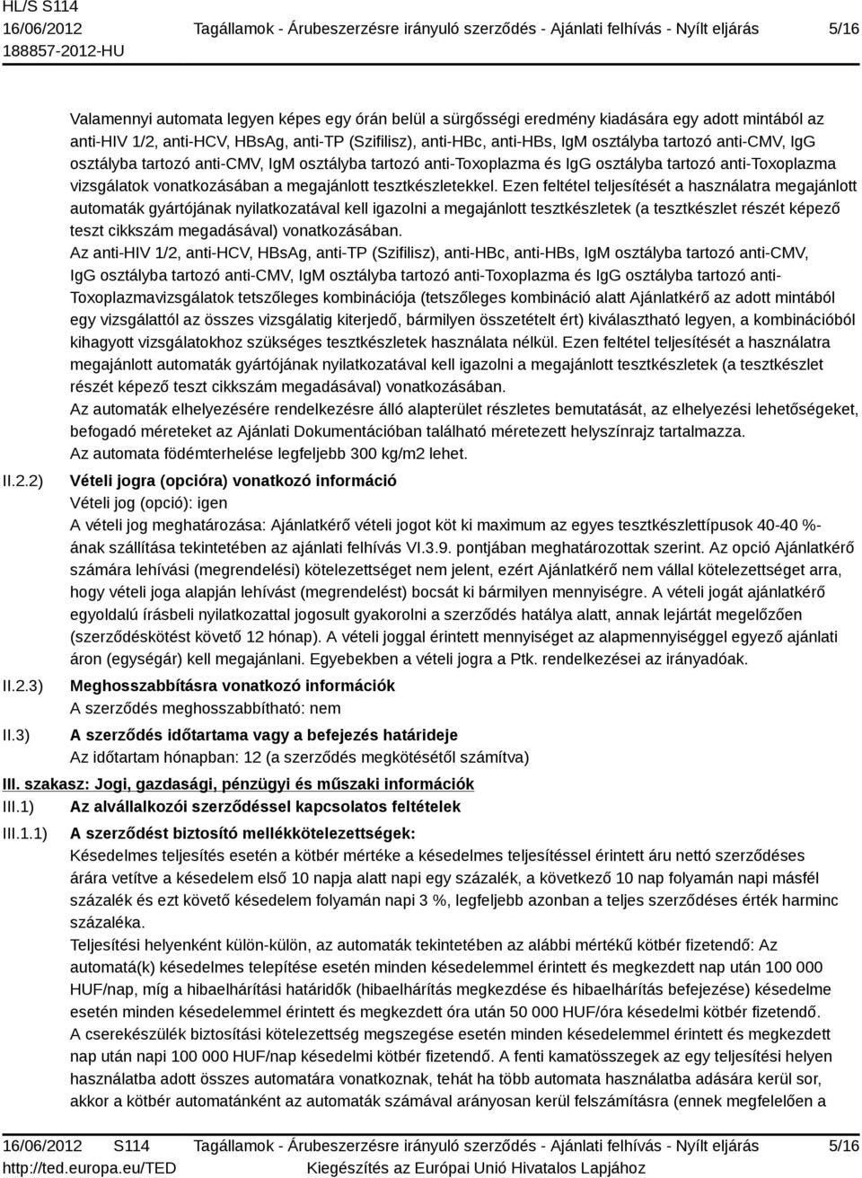 anti-cmv, IgG osztályba tartozó anti-cmv, IgM osztályba tartozó anti-toxoplazma és IgG osztályba tartozó anti-toxoplazma vizsgálatok vonatkozásában a megajánlott tesztkészletekkel.