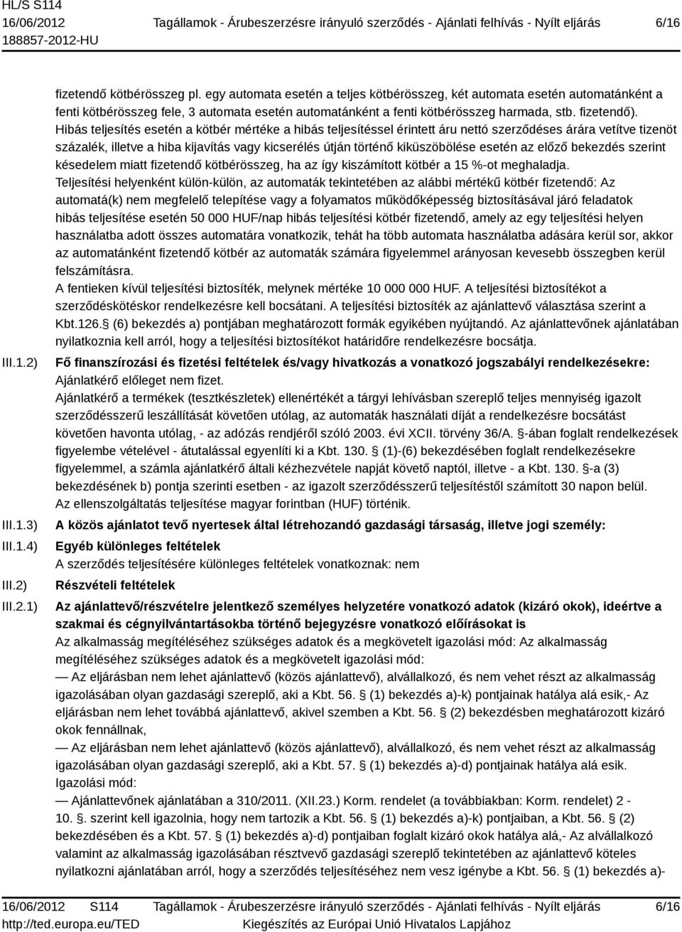 Hibás teljesítés esetén a kötbér mértéke a hibás teljesítéssel érintett áru nettó szerződéses árára vetítve tizenöt százalék, illetve a hiba kijavítás vagy kicserélés útján történő kiküszöbölése