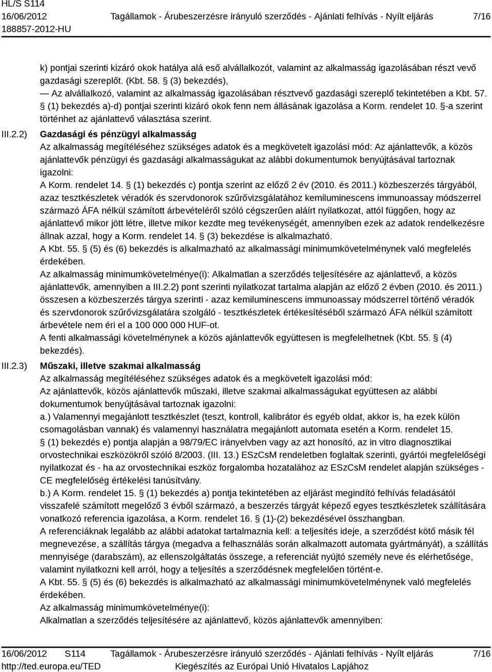 (1) bekezdés a)-d) pontjai szerinti kizáró okok fenn nem állásának igazolása a Korm. rendelet 10. -a szerint történhet az ajánlattevő választása szerint.