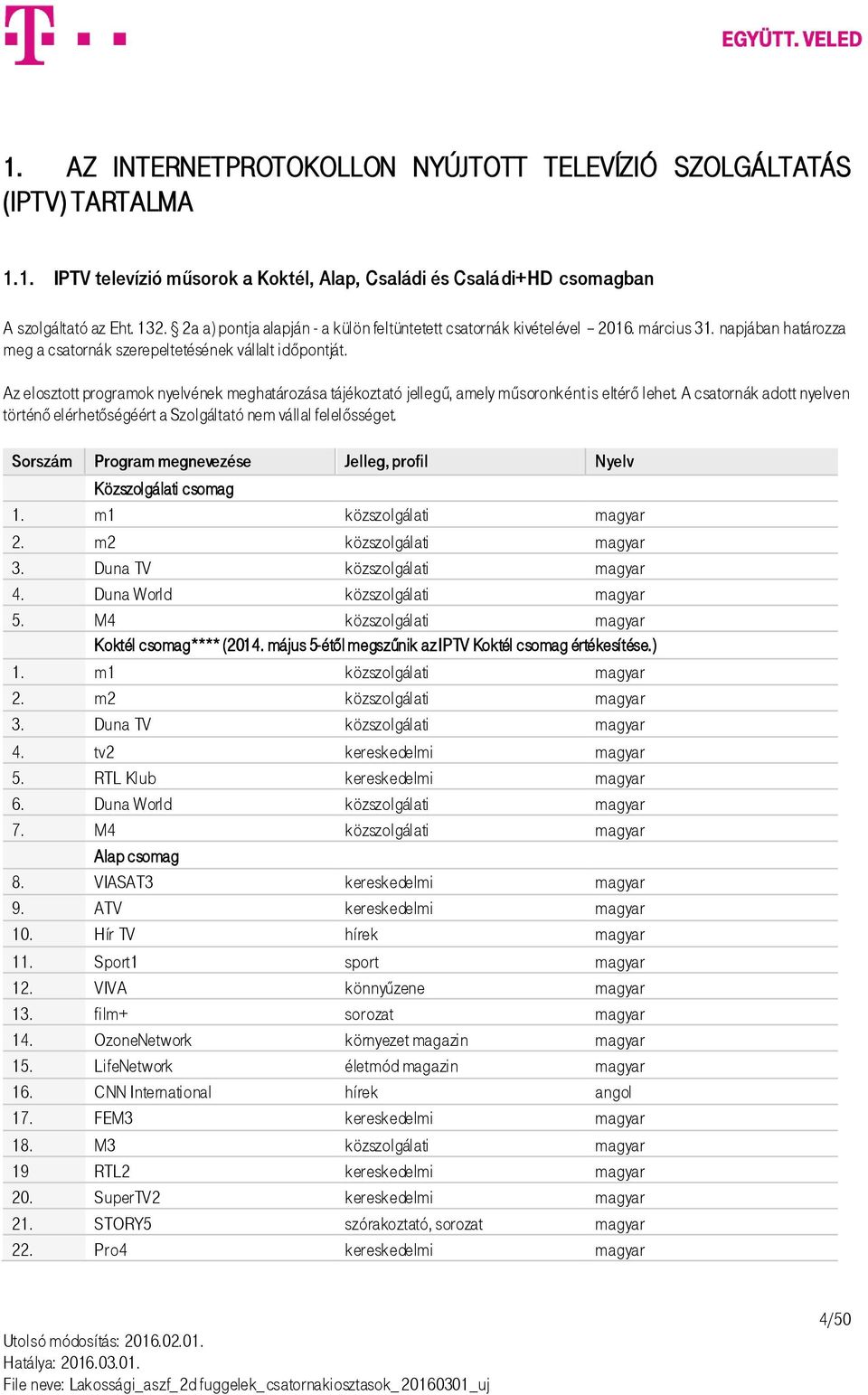 Az elosztott programok nyelvének meghatározása tájékoztató jellegű, amely műsoronként is eltérő lehet. A csatornák adott nyelven történő elérhetőségéért a Szolgáltató nem vállal felelősséget.