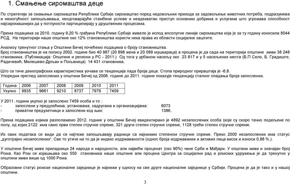 годину 9,20 % грађана Републике Србије живело је испод апсолутне линије сиромаштва која је за ту годину износила 8544 РСД.