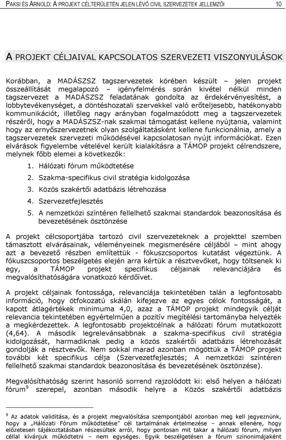 erőteljesebb, hatékonyabb kommunikációt, illetőleg nagy arányban fogalmazódott meg a tagszervezetek részéről, hogy a MADÁSZSZ-nak szakmai támogatást kellene nyújtania, valamint hogy az