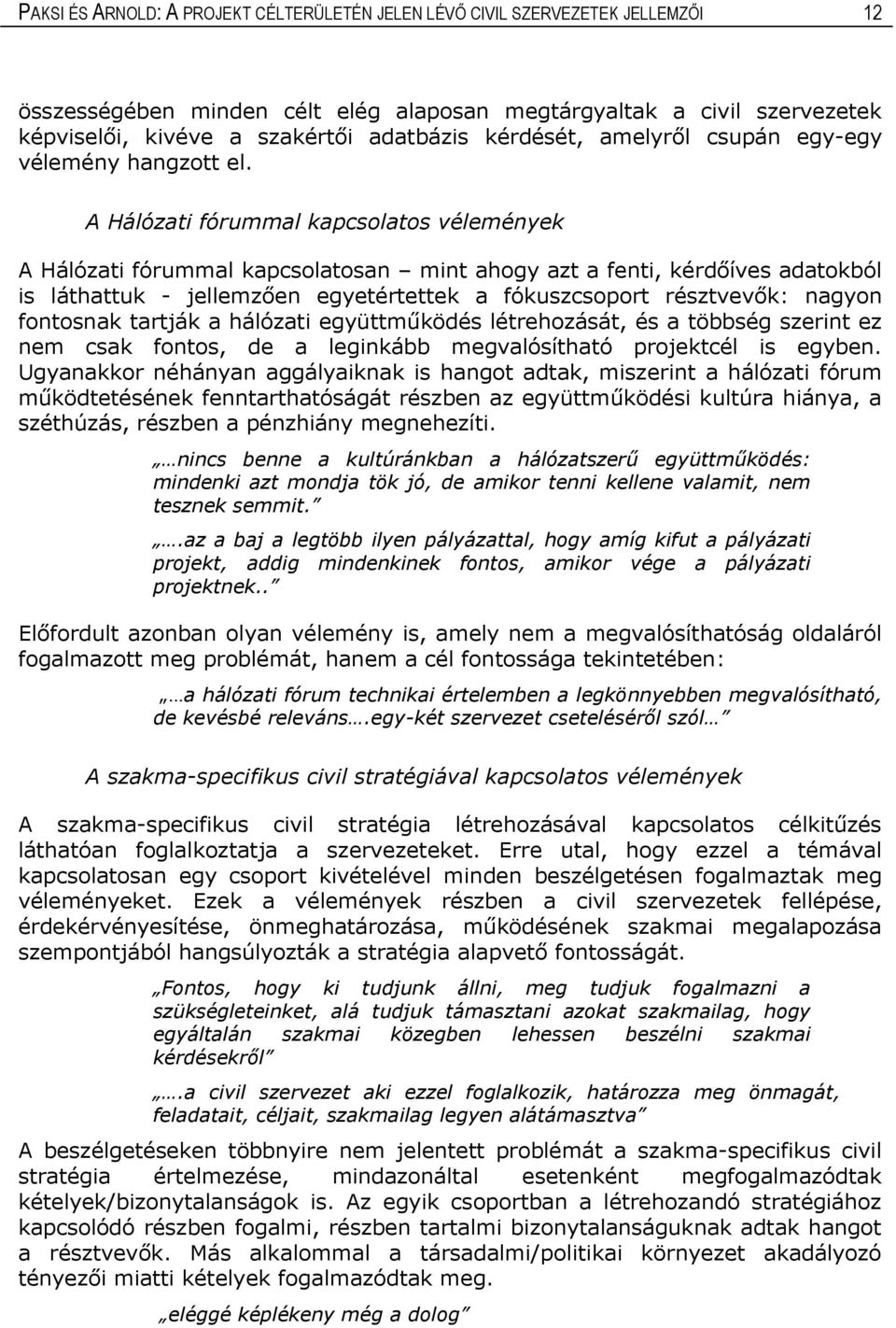 A Hálózati fórummal kapcsolatos vélemények A Hálózati fórummal kapcsolatosan mint ahogy azt a fenti, kérdőíves adatokból is láthattuk - jellemzően egyetértettek a fókuszcsoport résztvevők: nagyon