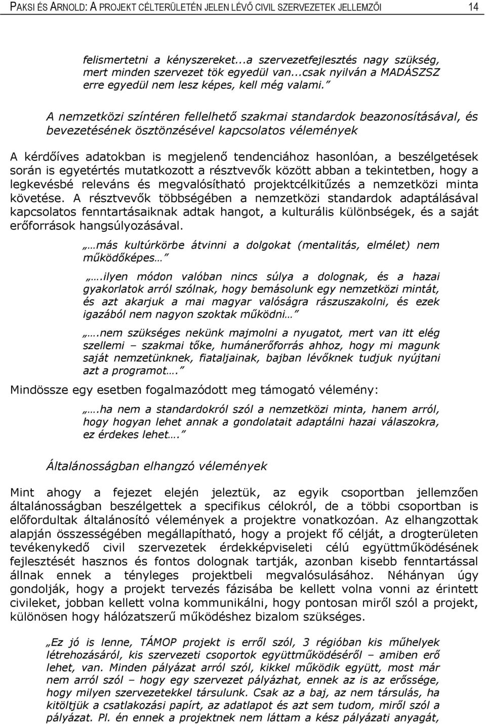 A nemzetközi színtéren fellelhető szakmai standardok beazonosításával, és bevezetésének ösztönzésével kapcsolatos vélemények A kérdőíves adatokban is megjelenő tendenciához hasonlóan, a beszélgetések