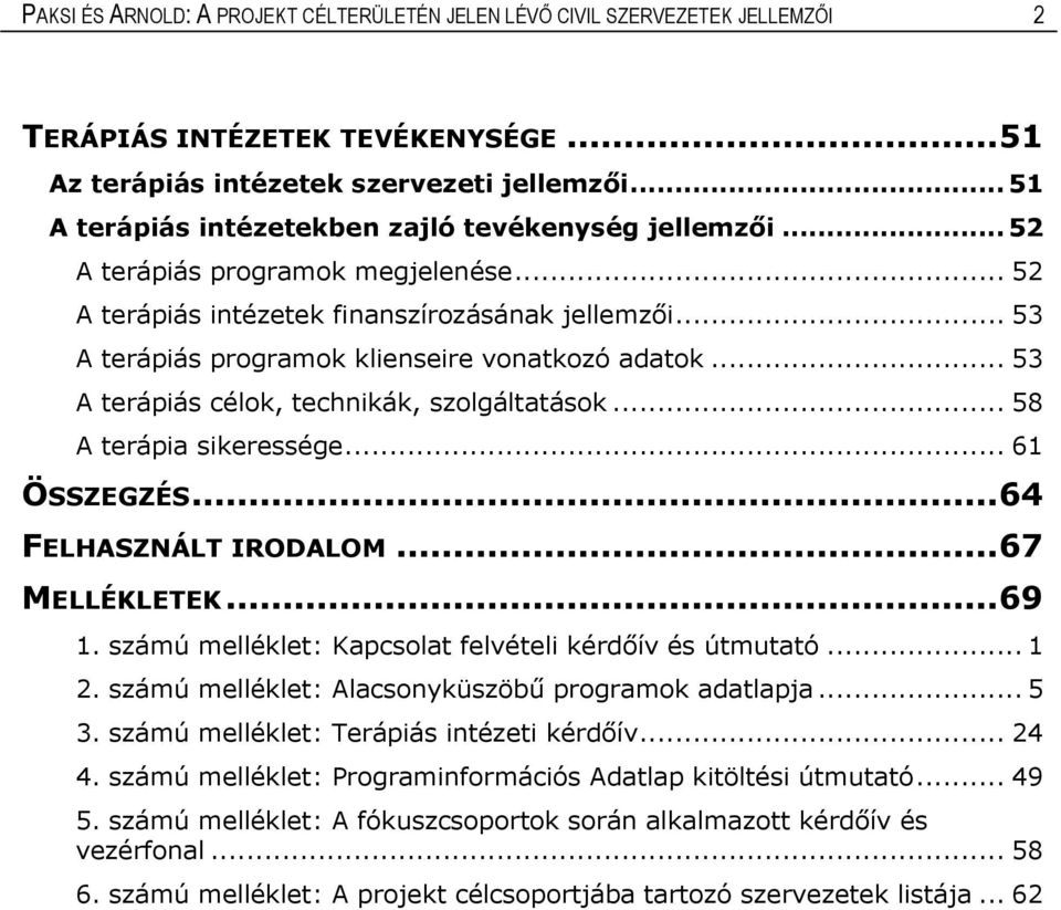 .. 53 A terápiás programok klienseire vonatkozó adatok... 53 A terápiás célok, technikák, szolgáltatások... 58 A terápia sikeressége... 61 ÖSSZEGZÉS...64 FELHASZNÁLT IRODALOM...67 MELLÉKLETEK...69 1.