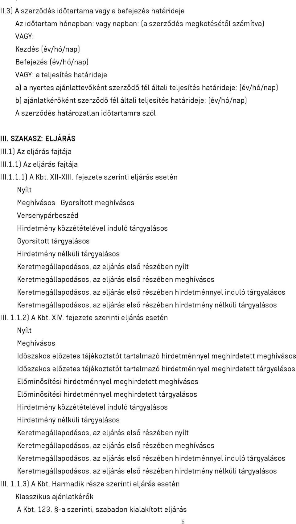 időtartamra szól III. SZAKASZ: ELJÁRÁS III.1) Az eljárás fajtája III.1.1) Az eljárás fajtája III.1.1.1) A Kbt. XII-XIII.