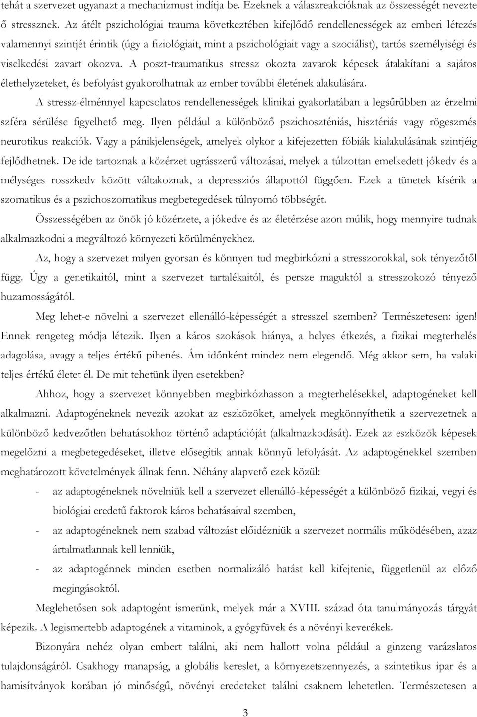 és viselkedési zavart okozva. A poszt-traumatikus stressz okozta zavarok képesek átalakítani a sajátos élethelyzeteket, és befolyást gyakorolhatnak az ember további életének alakulására.