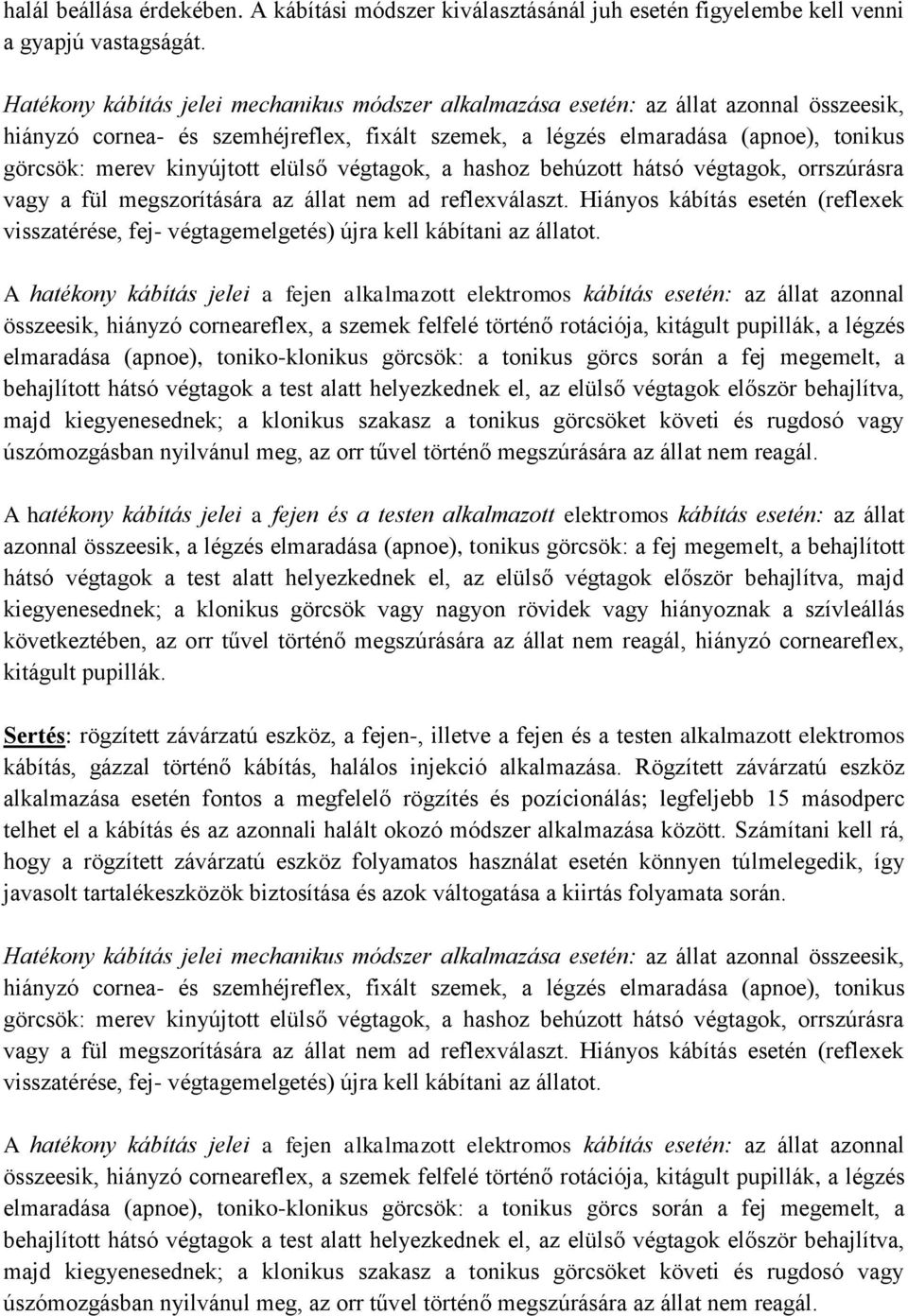 kinyújtott elülső végtagok, a hashoz behúzott hátsó végtagok, orrszúrásra vagy a fül megszorítására az állat nem ad reflexválaszt.