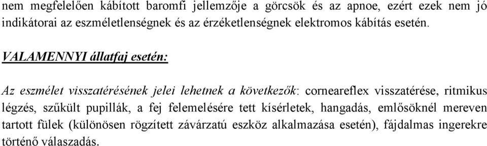 VALAMENNYI állatfaj esetén: Az eszmélet visszatérésének jelei lehetnek a következők: corneareflex visszatérése, ritmikus