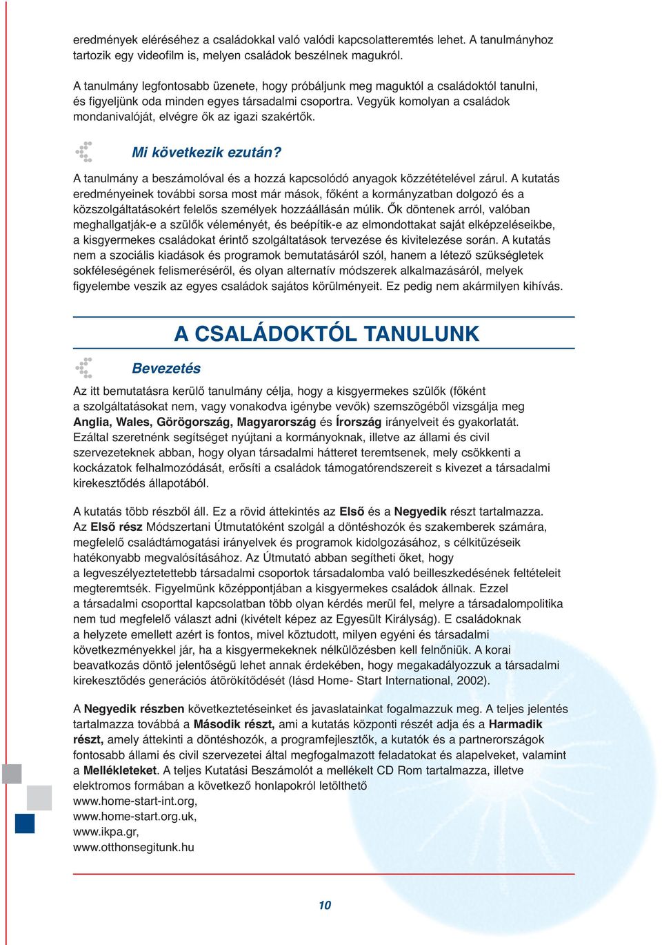 Vegyük komolyan a családok mondanivalóját, elvégre ők az igazi szakértők. < Mi következik ezután? A tanulmány a beszámolóval és a hozzá kapcsolódó anyagok közzétételével zárul.