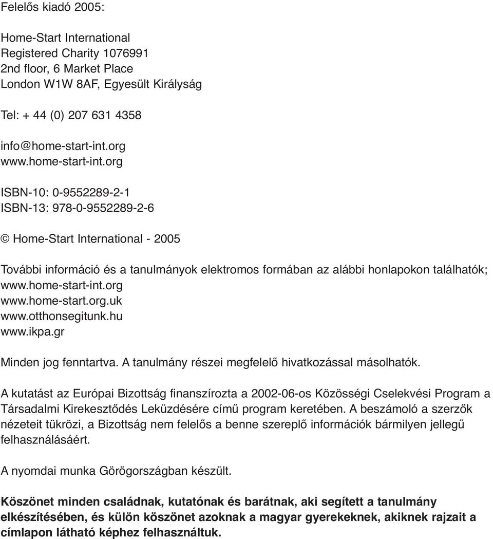 home-start-int.org www.home-start.org.uk www.otthonsegitunk.hu www.ikpa.gr Minden jog fenntartva. A tanulmány részei megfelelő hivatkozással másolhatók.