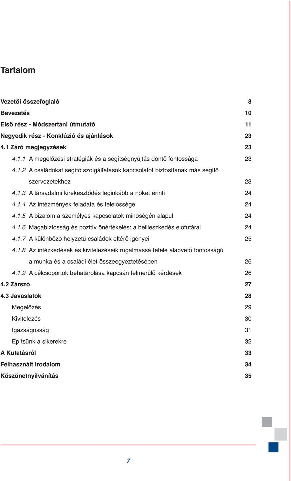 1.5 A bizalom a személyes kapcsolatok minőségén alapul 24 4.1.6 Magabiztosság és pozitív önértékelés: a beilleszkedés előfutárai 24 4.1.7 A különböző helyzetű családok eltérő igényei 25 4.1.8 Az intézkedések és kivitelezéseik rugalmassá tétele alapvető fontosságú a munka és a családi élet összeegyeztetésében 26 4.