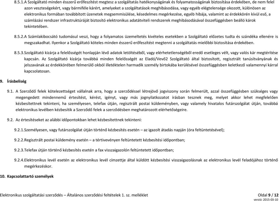 szolgáltatások meghibásodása, vagy egyéb elégtelensége okozott, különösen az elektronikus formában továbbított üzenetek megsemmisülése, késedelmes megérkezése, egyéb hibája, valamint az érdekkörén