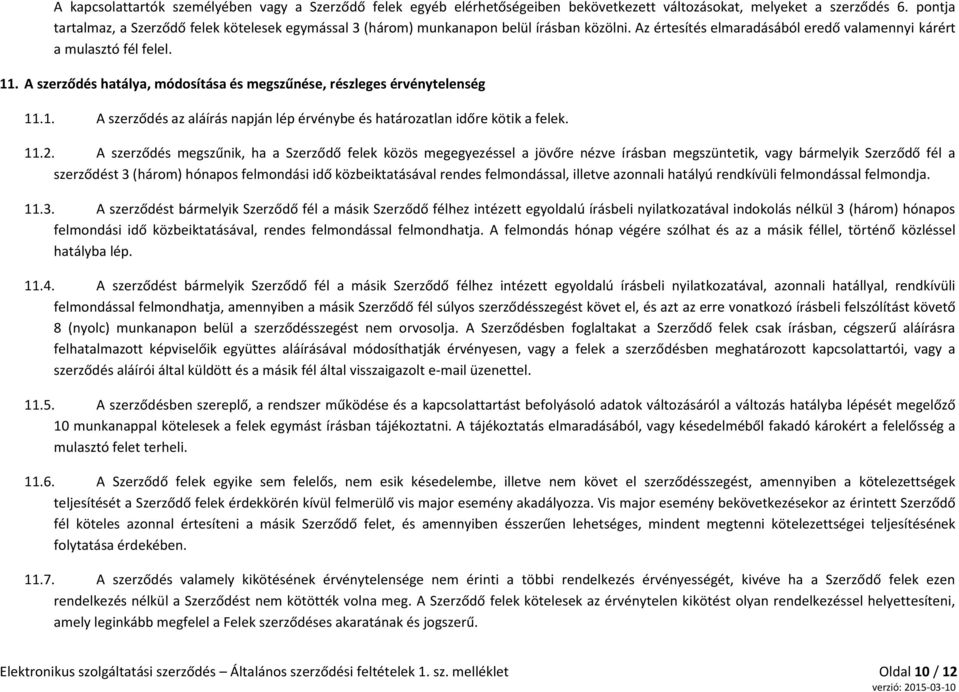 A szerződés hatálya, módosítása és megszűnése, részleges érvénytelenség 11.1. A szerződés az aláírás napján lép érvénybe és határozatlan időre kötik a felek. 11.2.