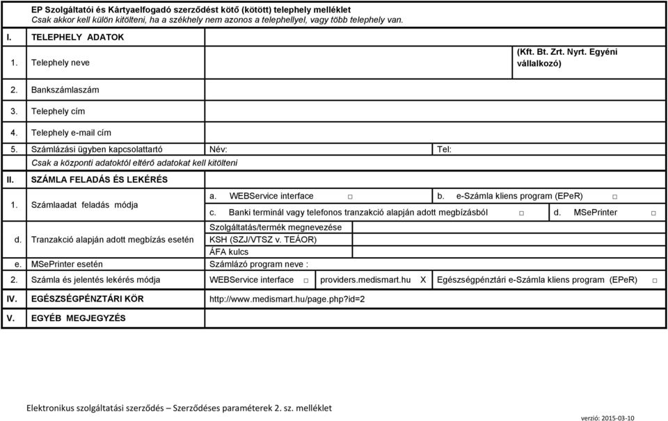 Számlázási ügyben kapcsolattartó Név: Tel: Csak a központi adatoktól eltérő adatokat kell kitölteni II. SZÁMLA FELADÁS ÉS LEKÉRÉS 1. Számlaadat feladás módja a. WEBService interface b.
