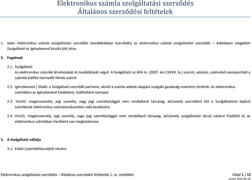 Fogalmak 2.1. Szolgáltató Az elektronikus számlák létrehozását és továbbítását végző. A Szolgáltató az ÁFA tv. (2007. évi CXXVII. tv.) szerint, adózási, számviteli szempontból a számlát kiállító harmadik félnek számít.