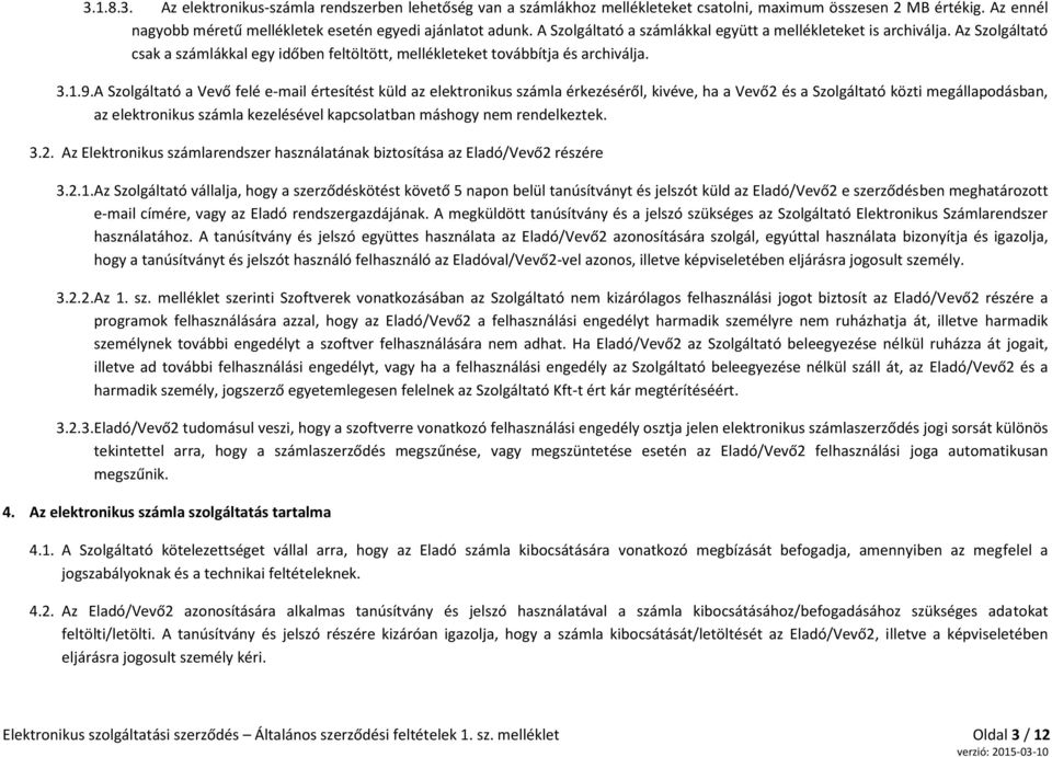 A Szolgáltató a Vevő felé e-mail értesítést küld az elektronikus számla érkezéséről, kivéve, ha a Vevő2 és a Szolgáltató közti megállapodásban, az elektronikus számla kezelésével kapcsolatban máshogy