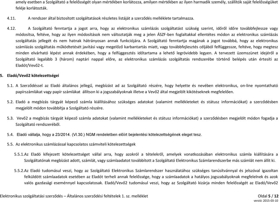 A Szolgáltató fenntartja a jogot arra, hogy az elektronikus számlázás szolgáltatást szükség szerint, időről időre továbbfejlessze vagy módosítsa, feltéve, hogy az ilyen módosítások nem változtatják