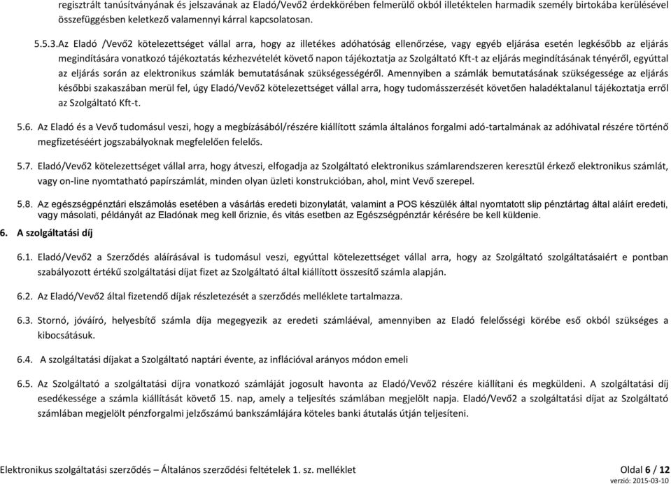 napon tájékoztatja az Szolgáltató Kft-t az eljárás megindításának tényéről, egyúttal az eljárás során az elektronikus számlák bemutatásának szükségességéről.