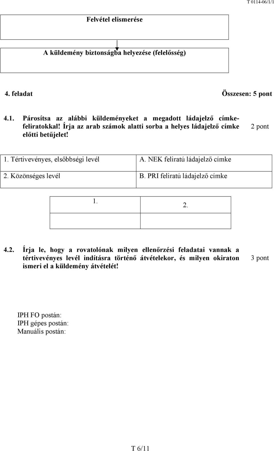 2 pont 1. Tértivevényes, elsőbbségi levél A. NEK feliratú ládajelző címke 2. Közönséges levél B. PRI feliratú ládajelző címke 1. 2. 4.2. Írja le, hogy a