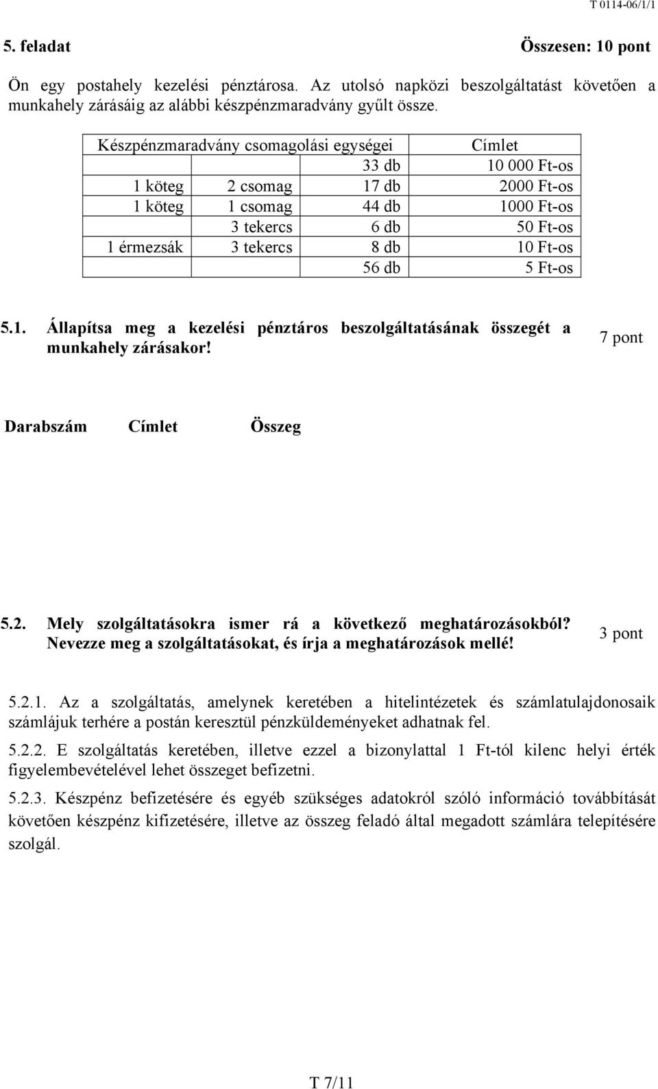 Ft-os 5.1. Állapítsa meg a kezelési pénztáros beszolgáltatásának összegét a munkahely zárásakor! 7 pont Darabszám Címlet Összeg 5.2. Mely szolgáltatásokra ismer rá a következő meghatározásokból?