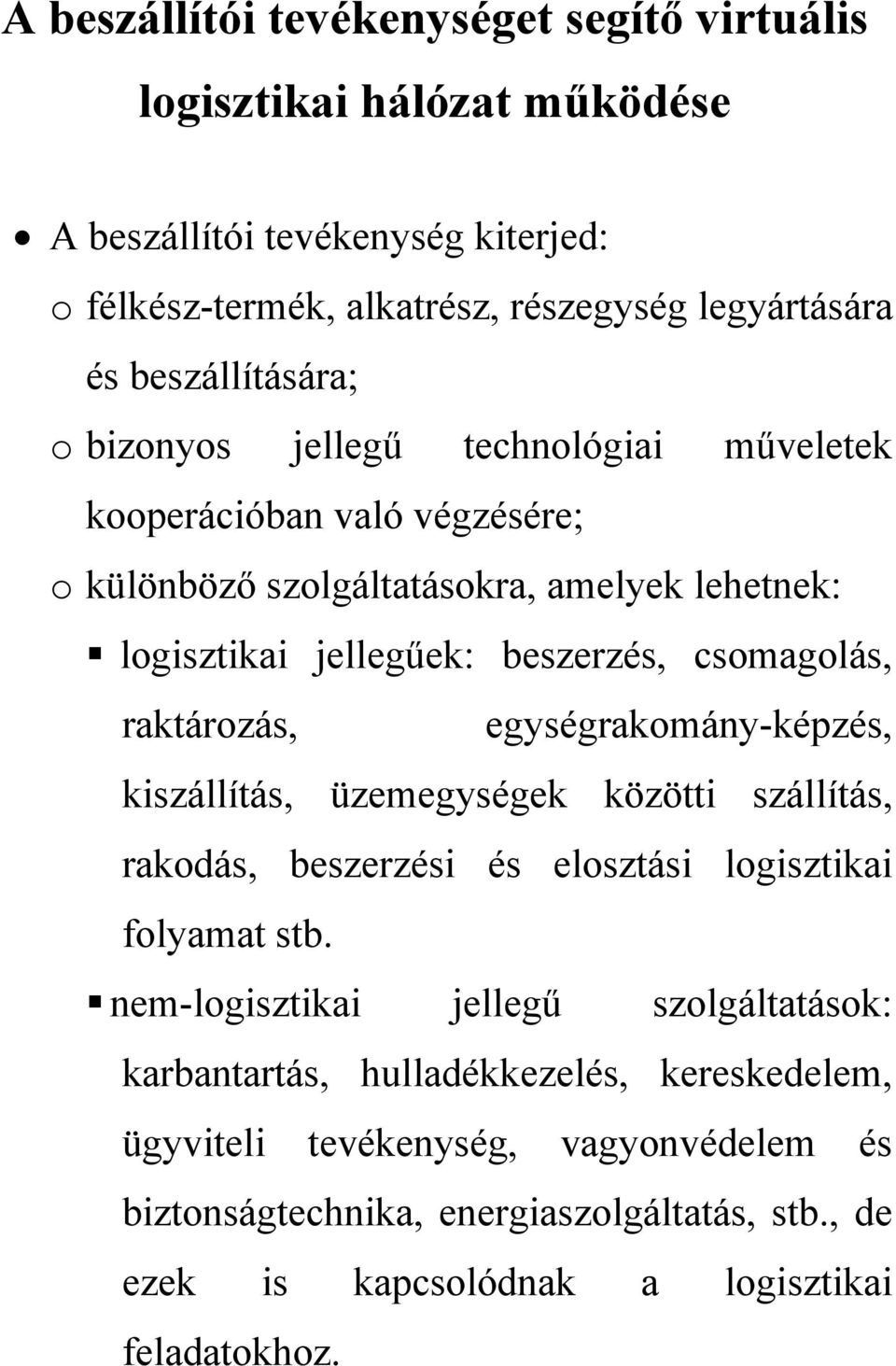 csomagolás, raktározás, egységrakomány-képzés, kiszállítás, üzemegységek közötti szállítás, rakodás, beszerzési és elosztási logisztikai folyamat stb.