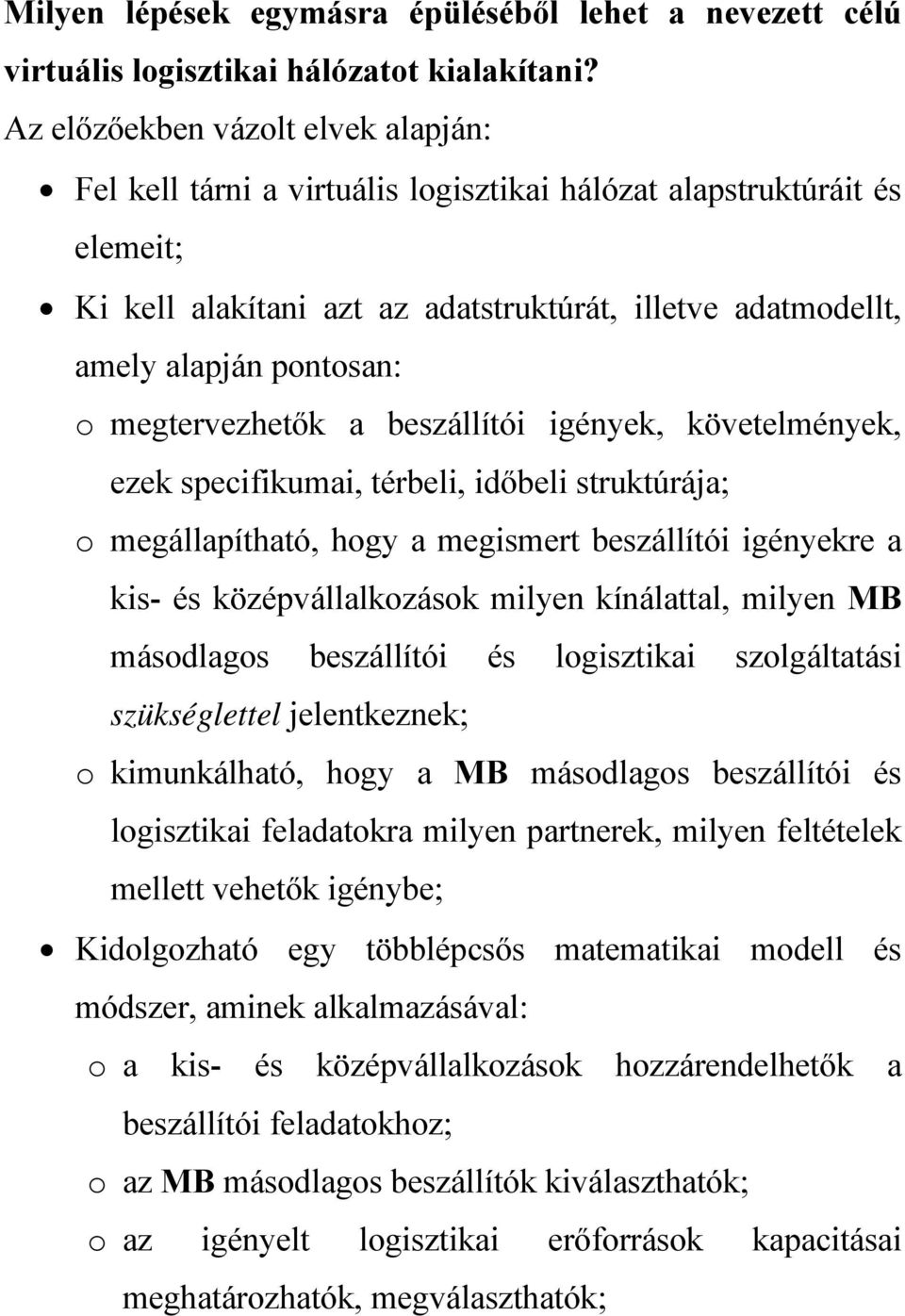 megtervezhetők a beszállítói igények, követelmények, ezek specifikumai, térbeli, időbeli struktúrája; o megállapítható, hogy a megismert beszállítói igényekre a kis- és középvállalkozások milyen