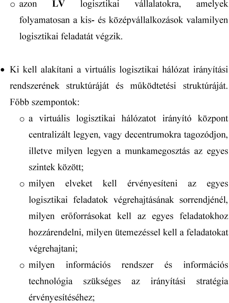 Főbb szempontok: o a virtuális logisztikai hálózatot irányító központ centralizált legyen, vagy decentrumokra tagozódjon, illetve milyen legyen a munkamegosztás az egyes szintek között; o