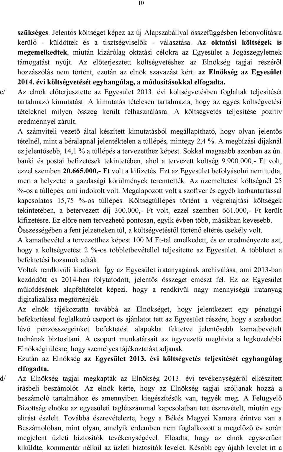 Az előterjesztett költségvetéshez az Elnökség tagjai részéről hozzászólás nem történt, ezután az elnök szavazást kért: az Elnökség az Egyesület 2014.