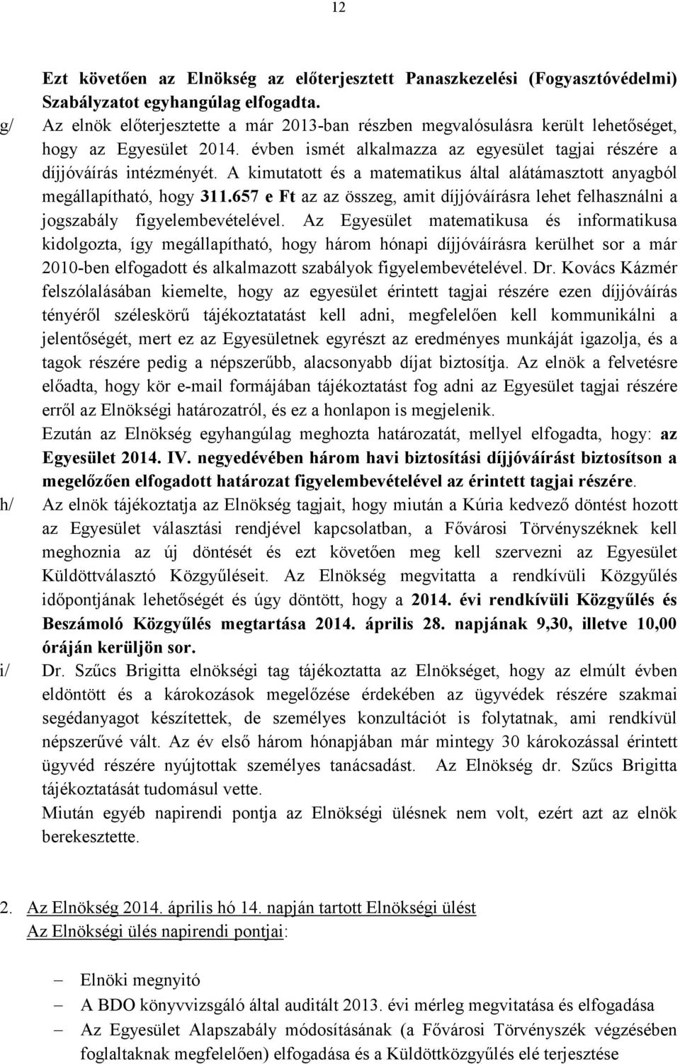 A kimutatott és a matematikus által alátámasztott anyagból megállapítható, hogy 311.657 e Ft az az összeg, amit díjjóváírásra lehet felhasználni a jogszabály figyelembevételével.