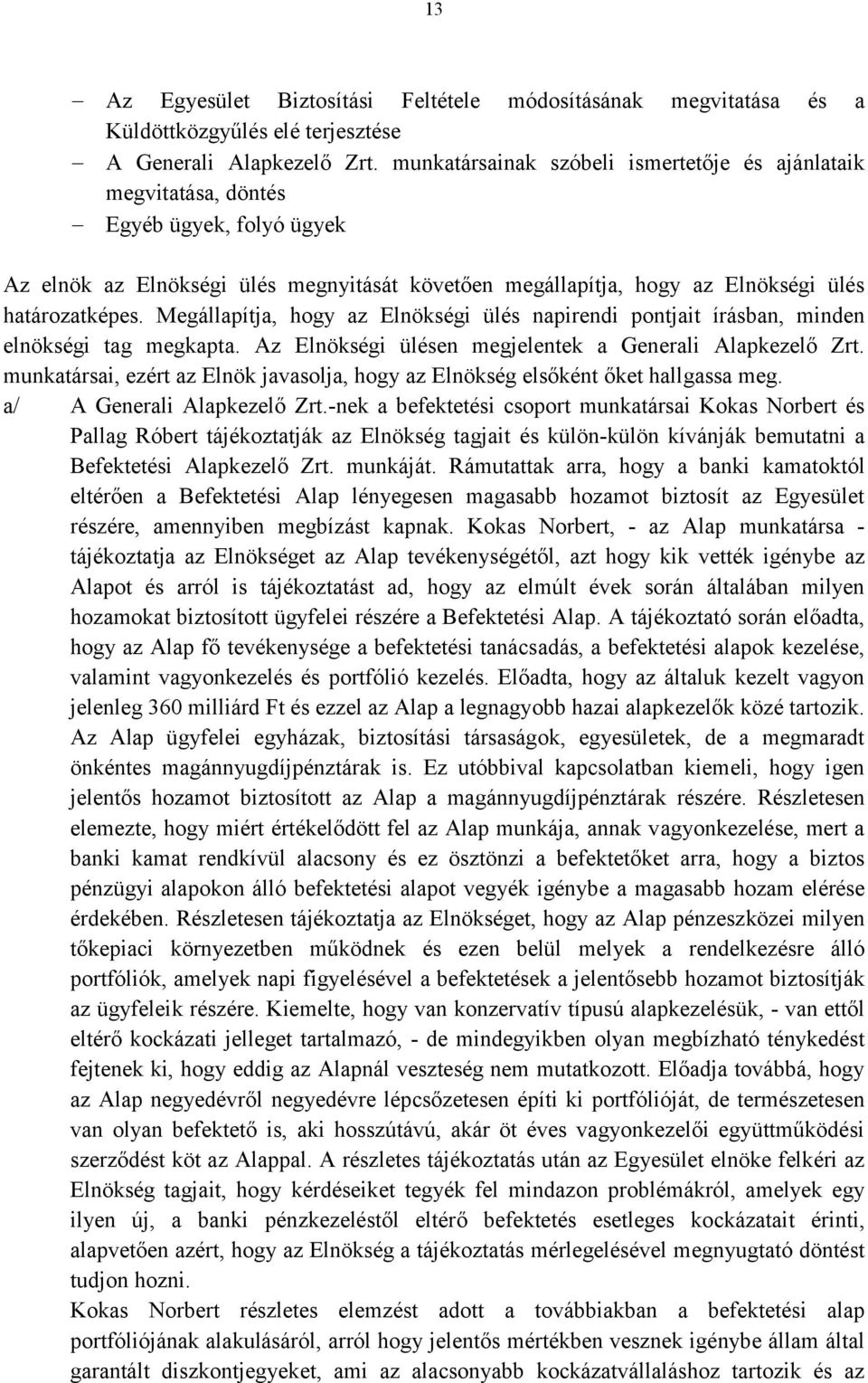 Megállapítja, hogy az Elnökségi ülés napirendi pontjait írásban, minden elnökségi tag megkapta. Az Elnökségi ülésen megjelentek a Generali Alapkezelő Zrt.